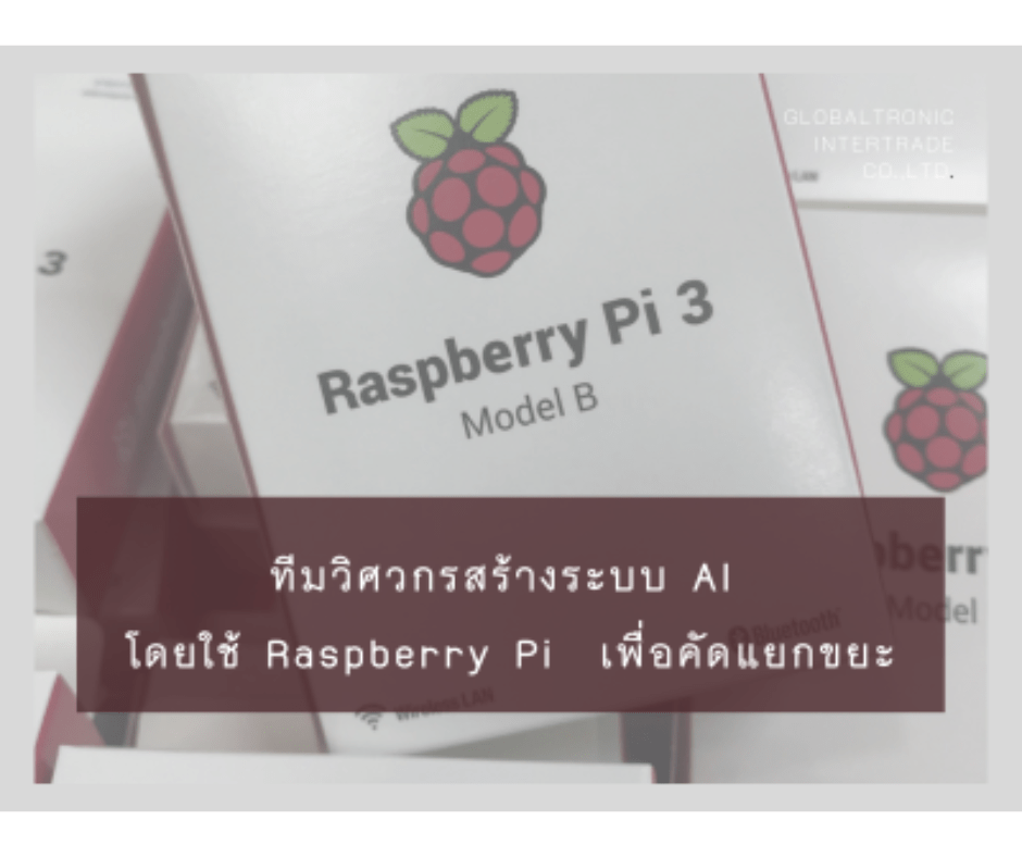ทีมวิศวกรสร้างระบบ AI โดยใช้ Raspberry Pi เพื่อคัดแยกขยะ - บริษัท โกลบอลโทรนิค อินเตอร์เทรด จํากัด