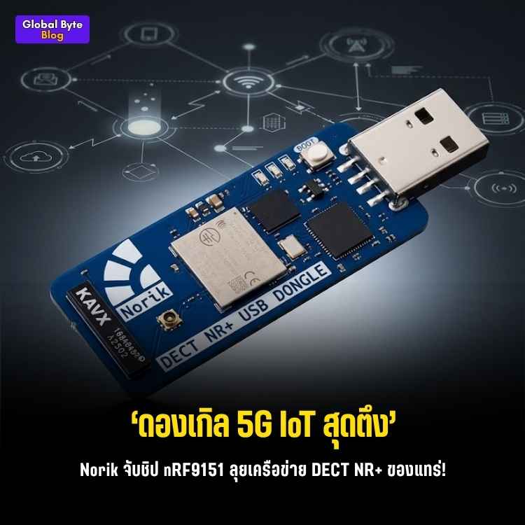 ล้ำจัด! Norik USB Dongle ชิป nRF9151 ทำเครือข่าย 5G IoT ไม่ง้อซิม