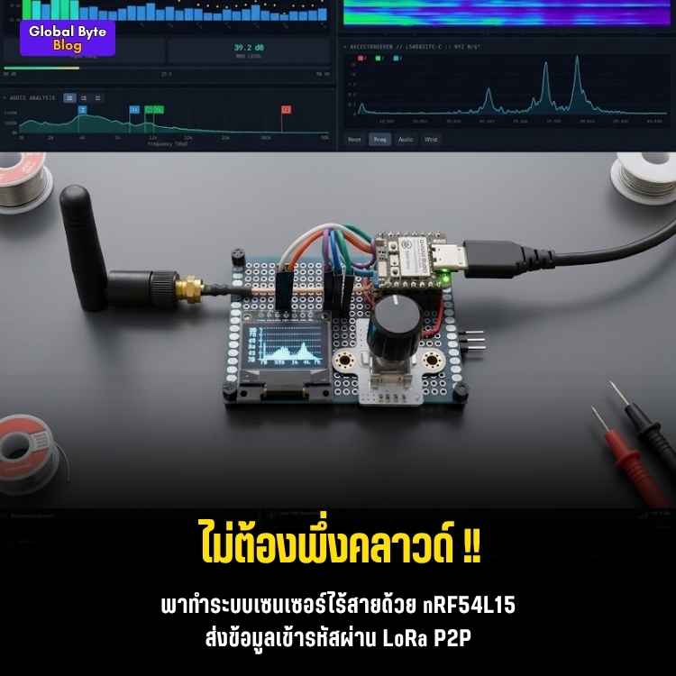 ปราบเซียนงานอุตสาหกรรม! ส่งค่าเซนเซอร์ด้วย nRF54L15 + LoRa P2P และ BLE แบบ Real-time